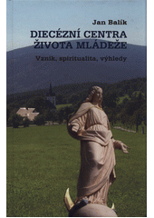 Diecézní centra života mládeže : vznik, spiritualita, výhledy  Cover Image