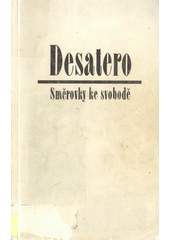 Desatero : směrovky ke svobodě : nástin etiky pod zorným úhlem Des[a]tera /  Jan Milíč Lochman ; [z němčiny] přeložil Bohuslav Vik ; obálka, grafická úprava a vazba Pravoslav Nesrovnal] Cover Image