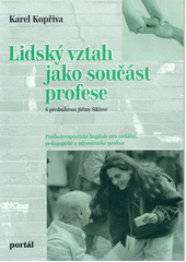 Lidský vztah jako součást profese : psychoterapeutické kapitoly pro sociální, pedagogické a zdravotnické profese  Cover Image