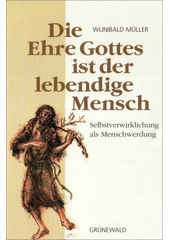 Die Ehre Gottes ist der lebendige Mensch : Selbsverwirklichung als Menschwerdung  Cover Image