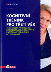 Kognitivní trénink pro třetí věk : 100 cvičení pro rozvoj koncentrace, kreativity, paměti a verbálních dovedností  Cover Image