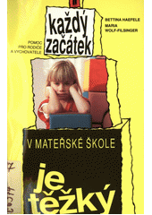 Každý začátek v mateřské škole je těžký : pomoc pro rodiče a vychovatele  Cover Image