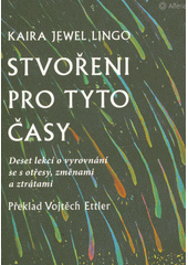 Stvořeni pro tyto časy : deset lekcí o vyrovnání se s otřesy, změnami a ztrátami  Cover Image