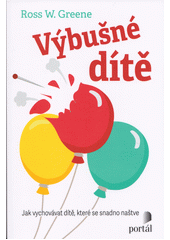 Výbušné dítě : jak vychovávat dítě, které se snadno naštve  Cover Image